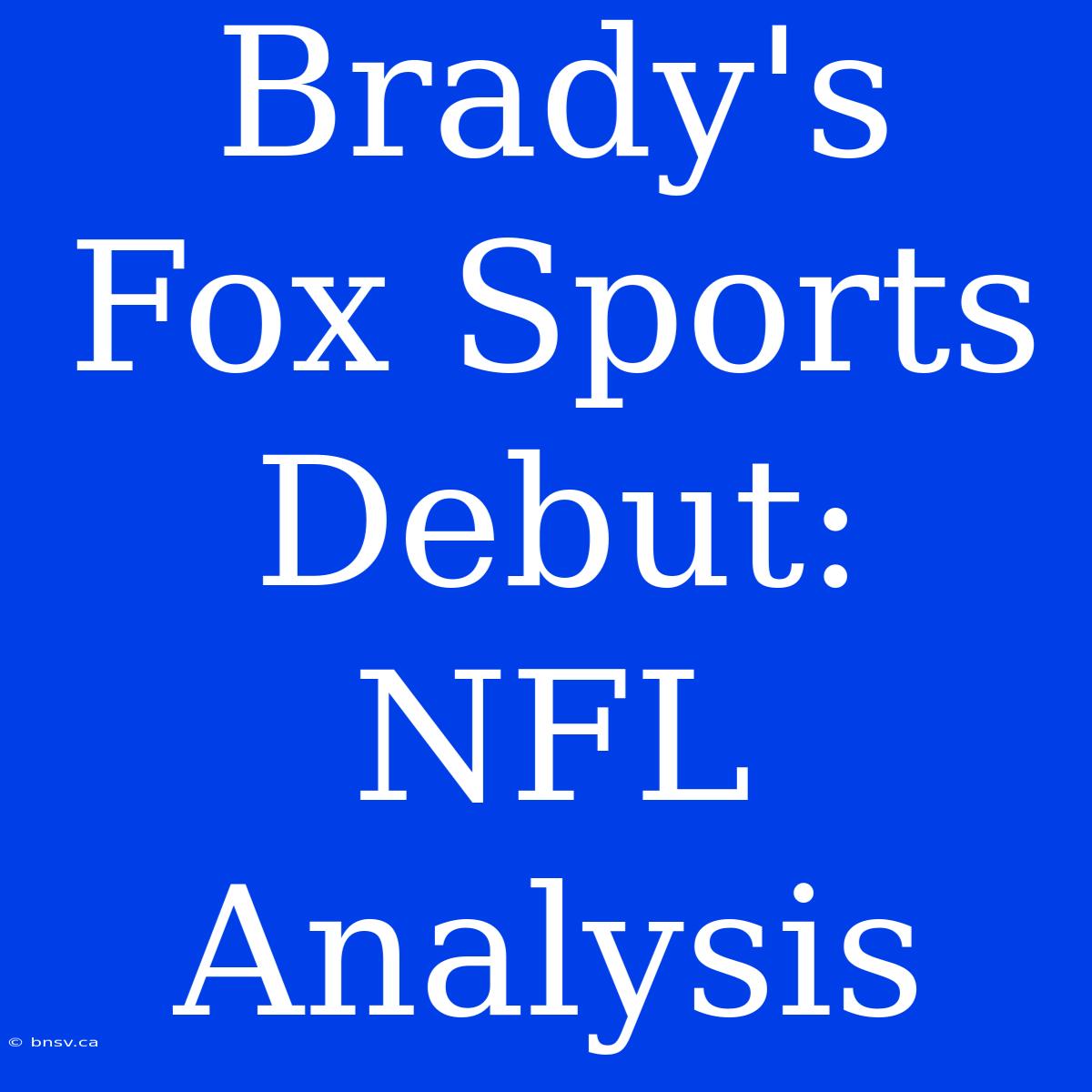 Brady's Fox Sports Debut: NFL Analysis