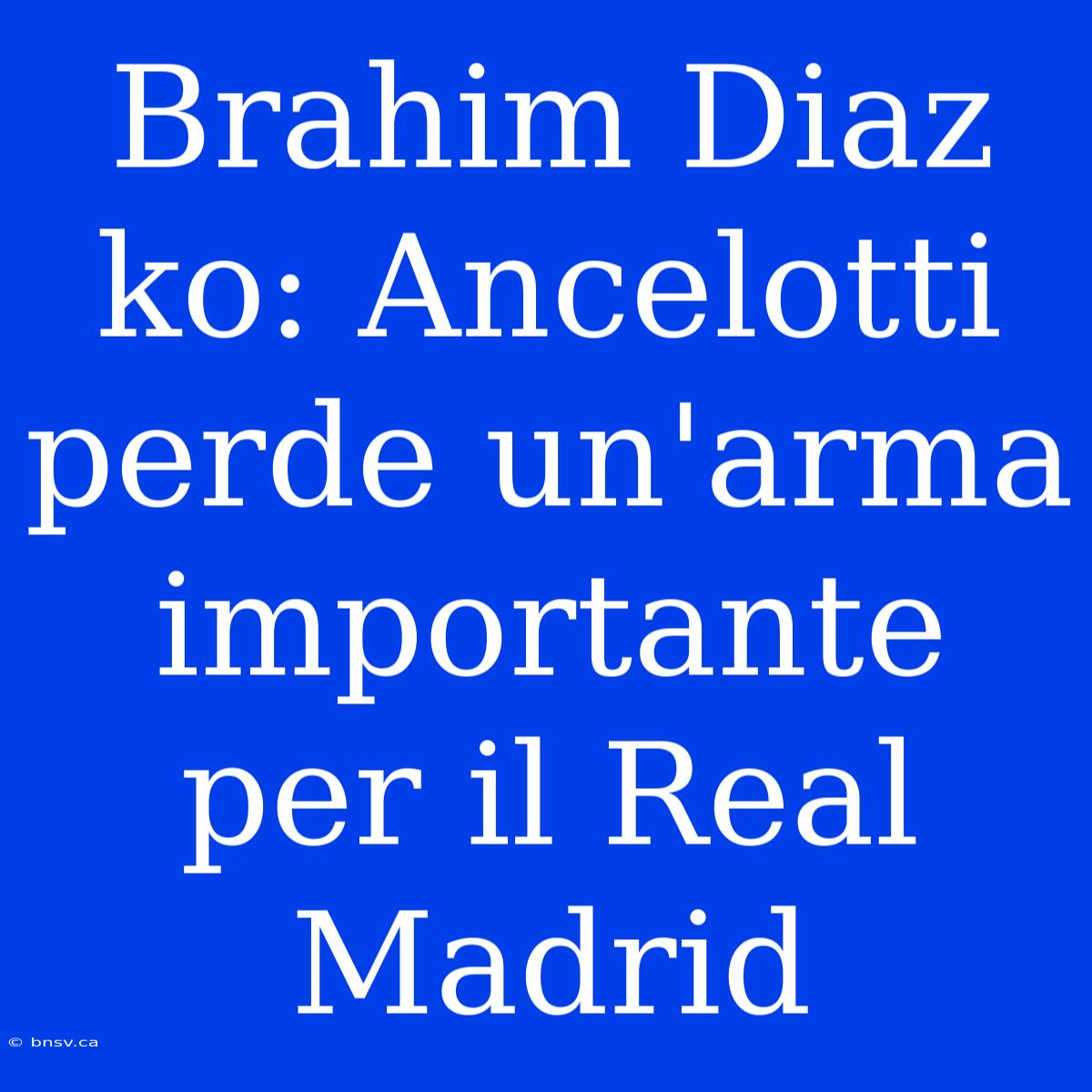 Brahim Diaz Ko: Ancelotti Perde Un'arma Importante Per Il Real Madrid