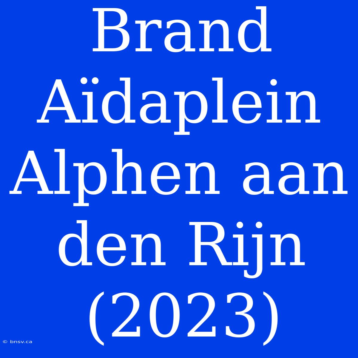 Brand Aïdaplein Alphen Aan Den Rijn (2023)