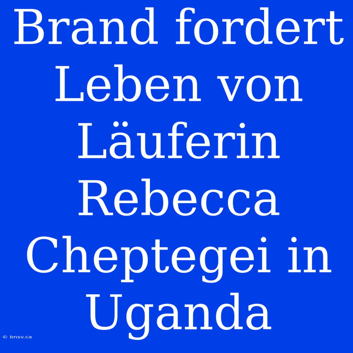 Brand Fordert Leben Von Läuferin Rebecca Cheptegei In Uganda