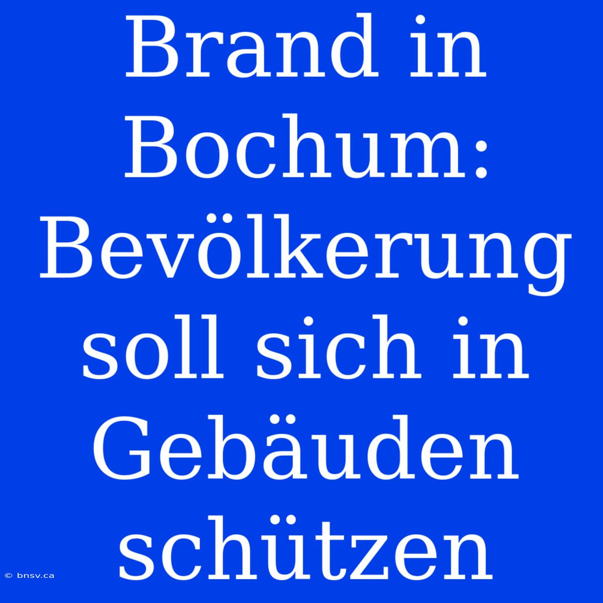 Brand In Bochum: Bevölkerung Soll Sich In Gebäuden Schützen