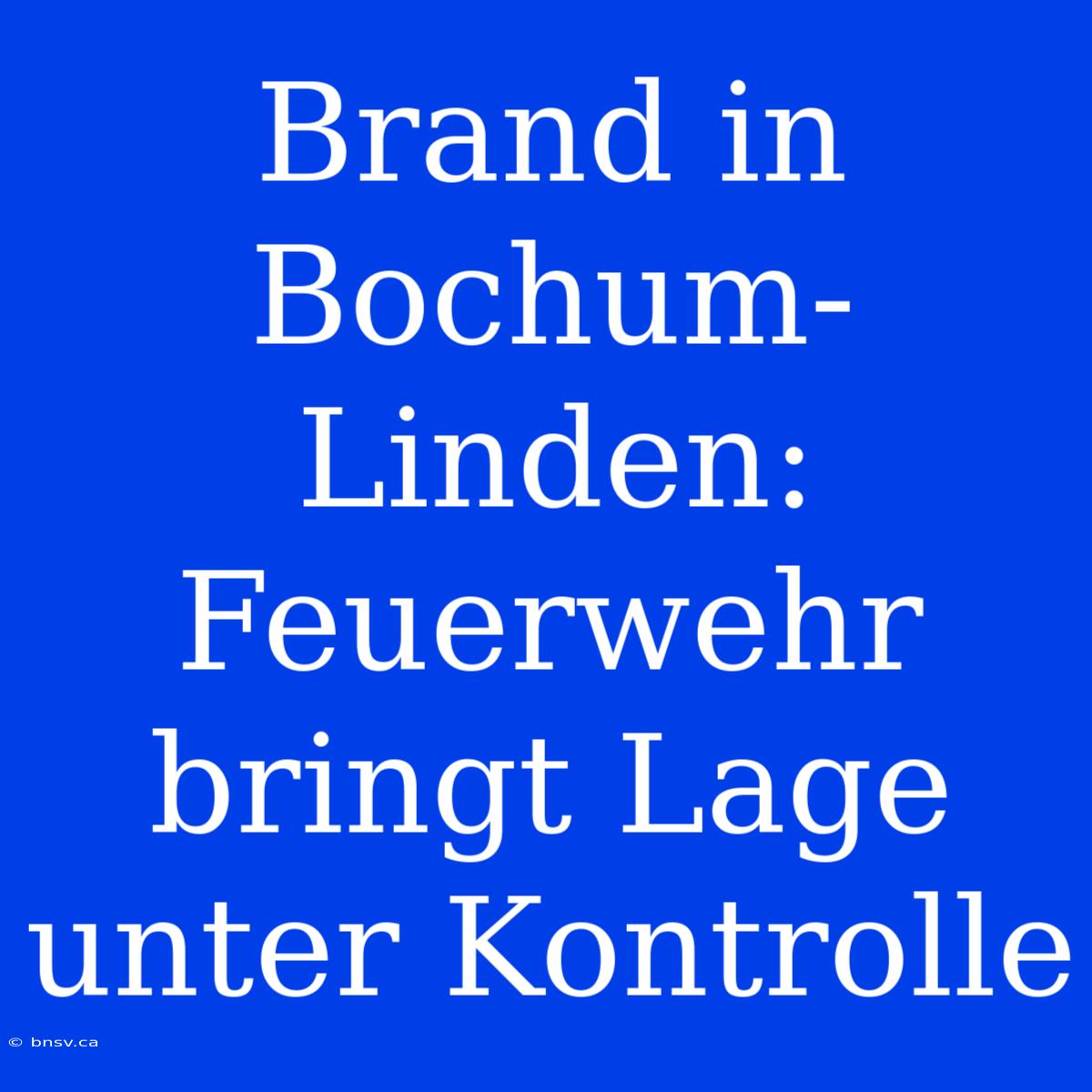 Brand In Bochum-Linden: Feuerwehr Bringt Lage Unter Kontrolle