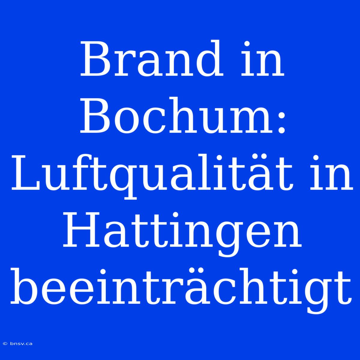 Brand In Bochum: Luftqualität In Hattingen Beeinträchtigt