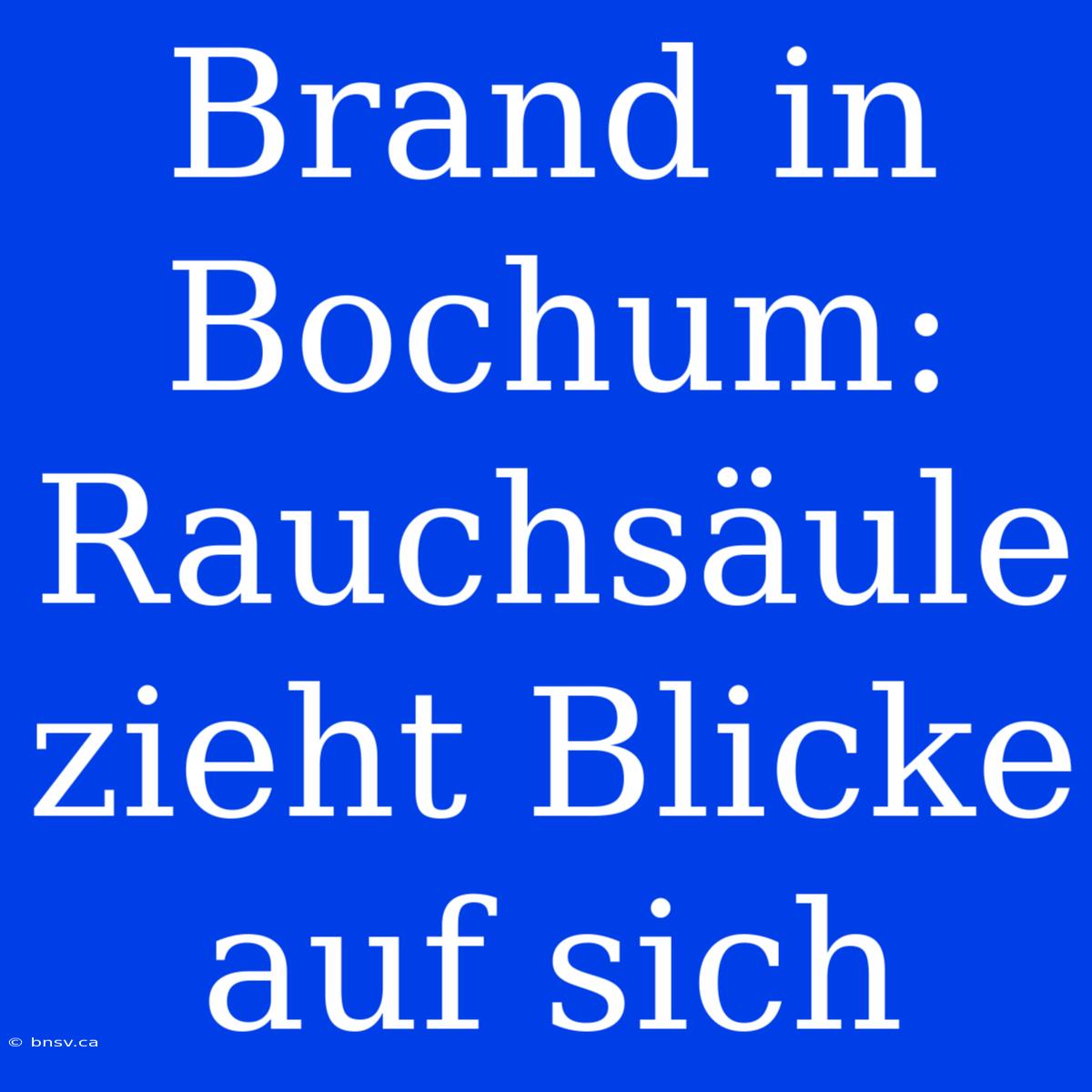 Brand In Bochum: Rauchsäule Zieht Blicke Auf Sich