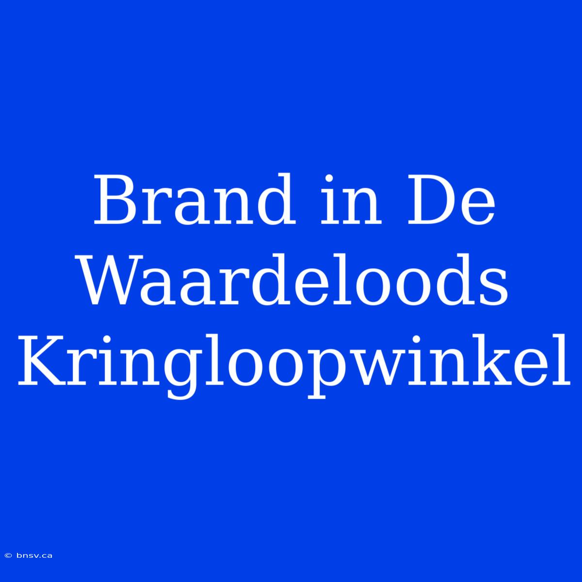 Brand In De Waardeloods Kringloopwinkel