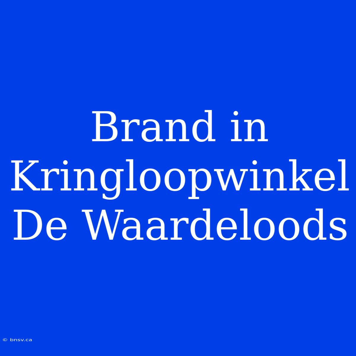 Brand In Kringloopwinkel De Waardeloods