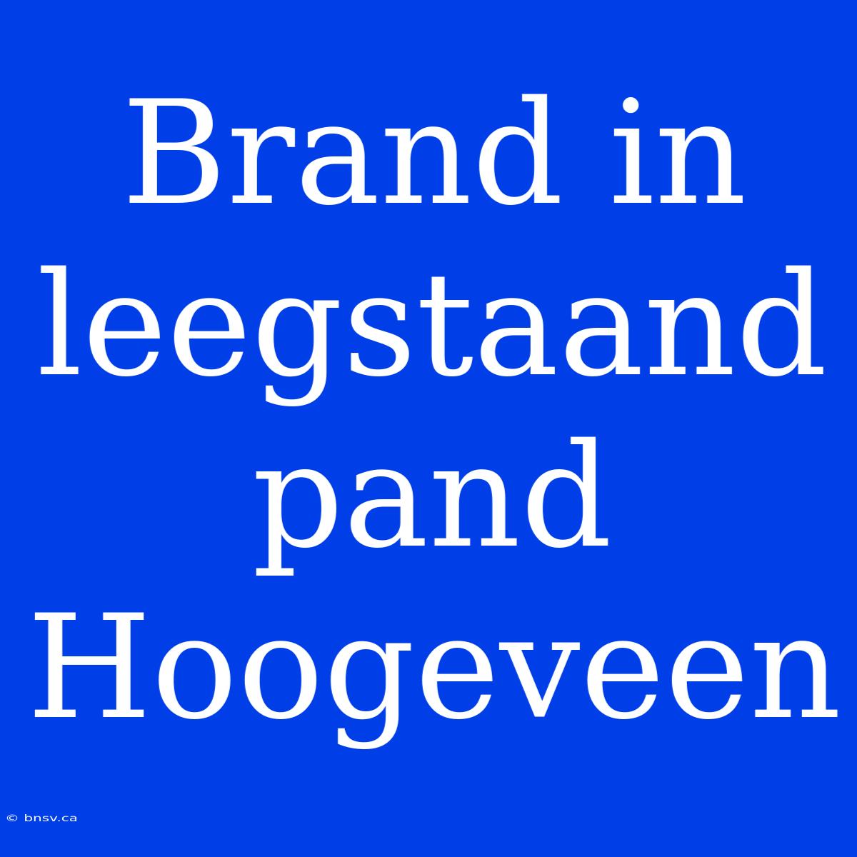 Brand In Leegstaand Pand Hoogeveen