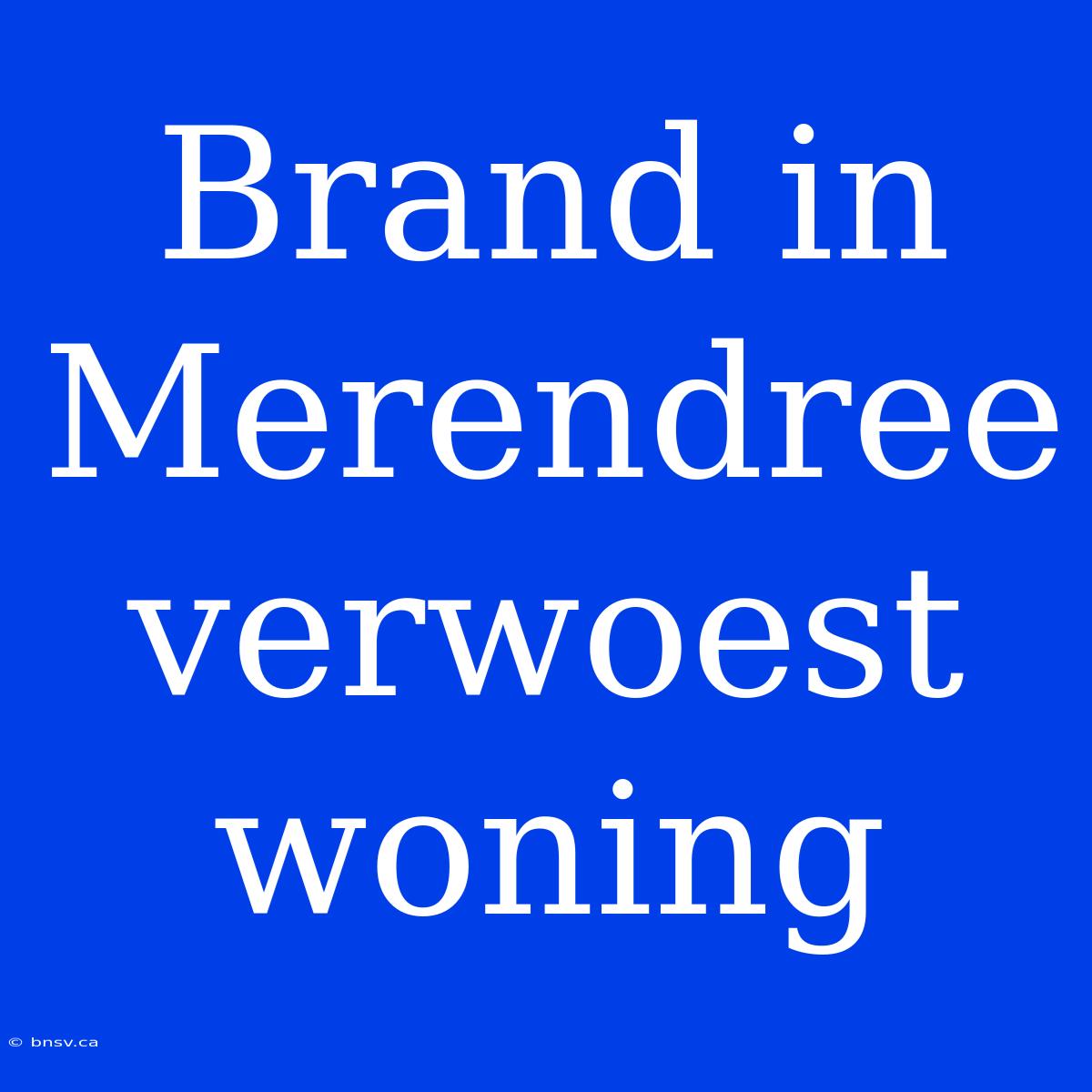 Brand In Merendree Verwoest Woning