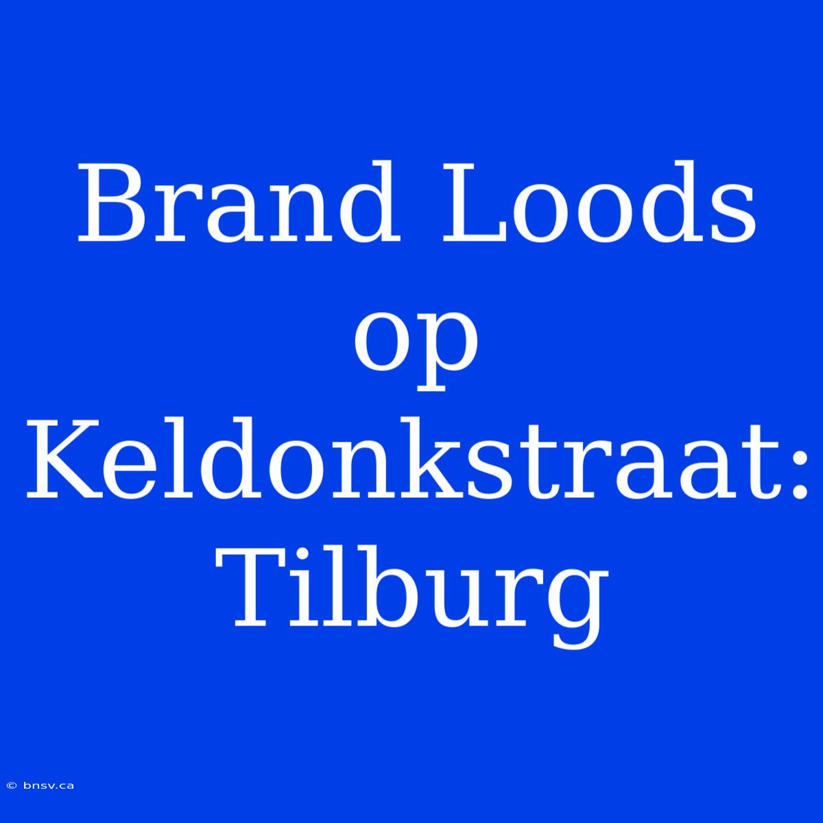 Brand Loods Op Keldonkstraat: Tilburg