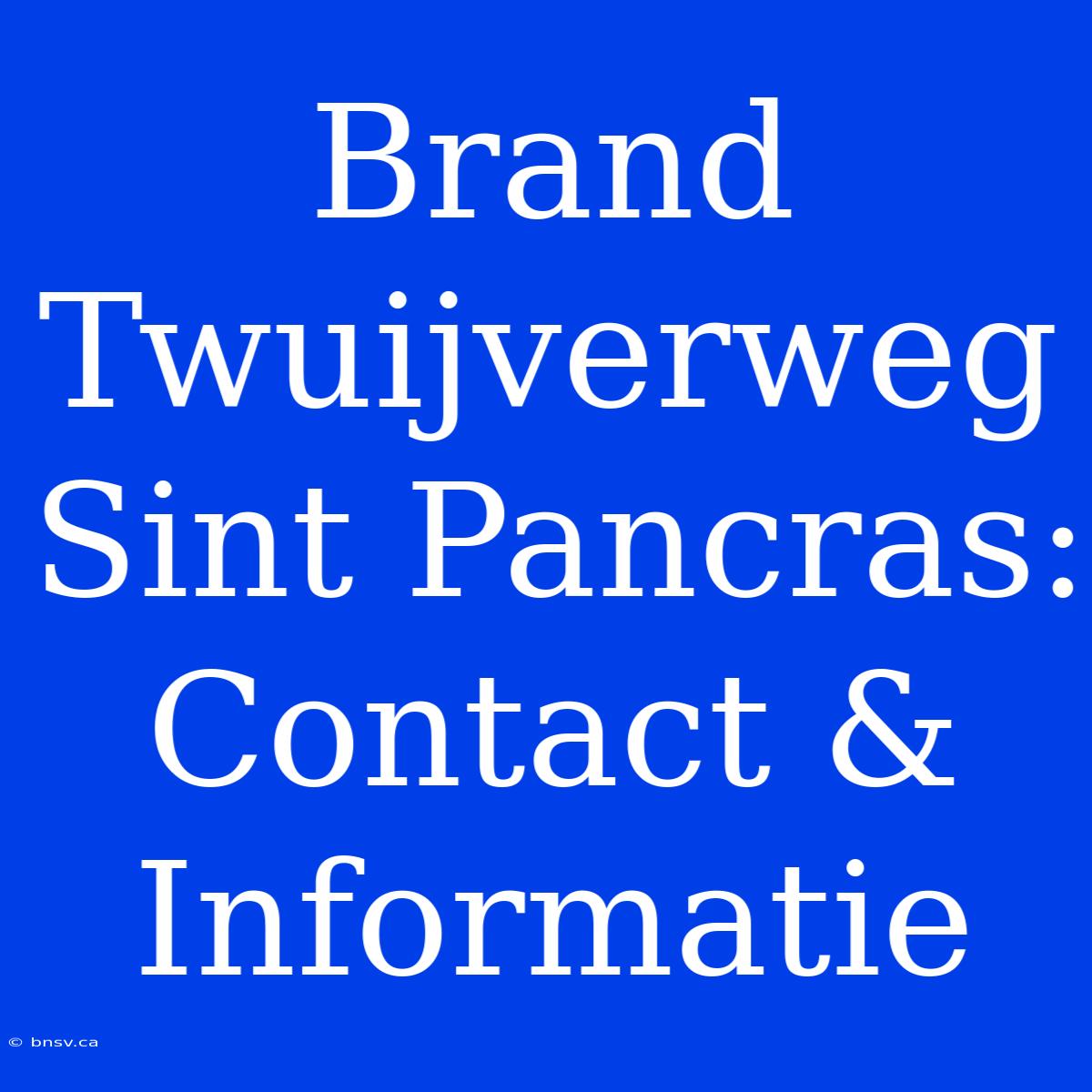 Brand Twuijverweg Sint Pancras: Contact & Informatie