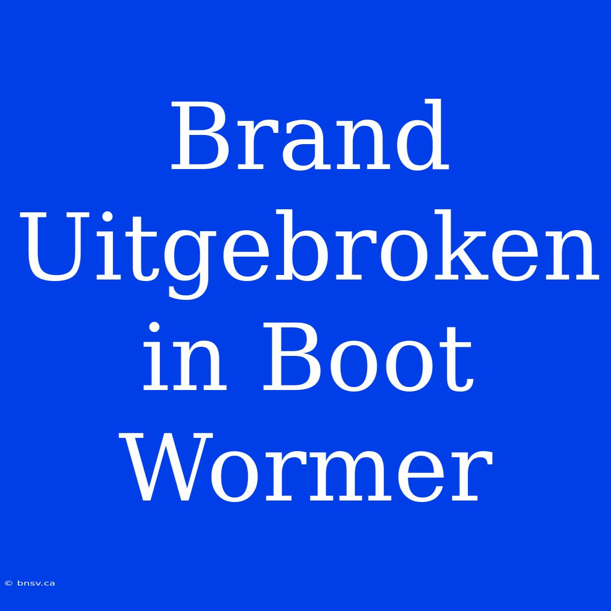 Brand Uitgebroken In Boot Wormer