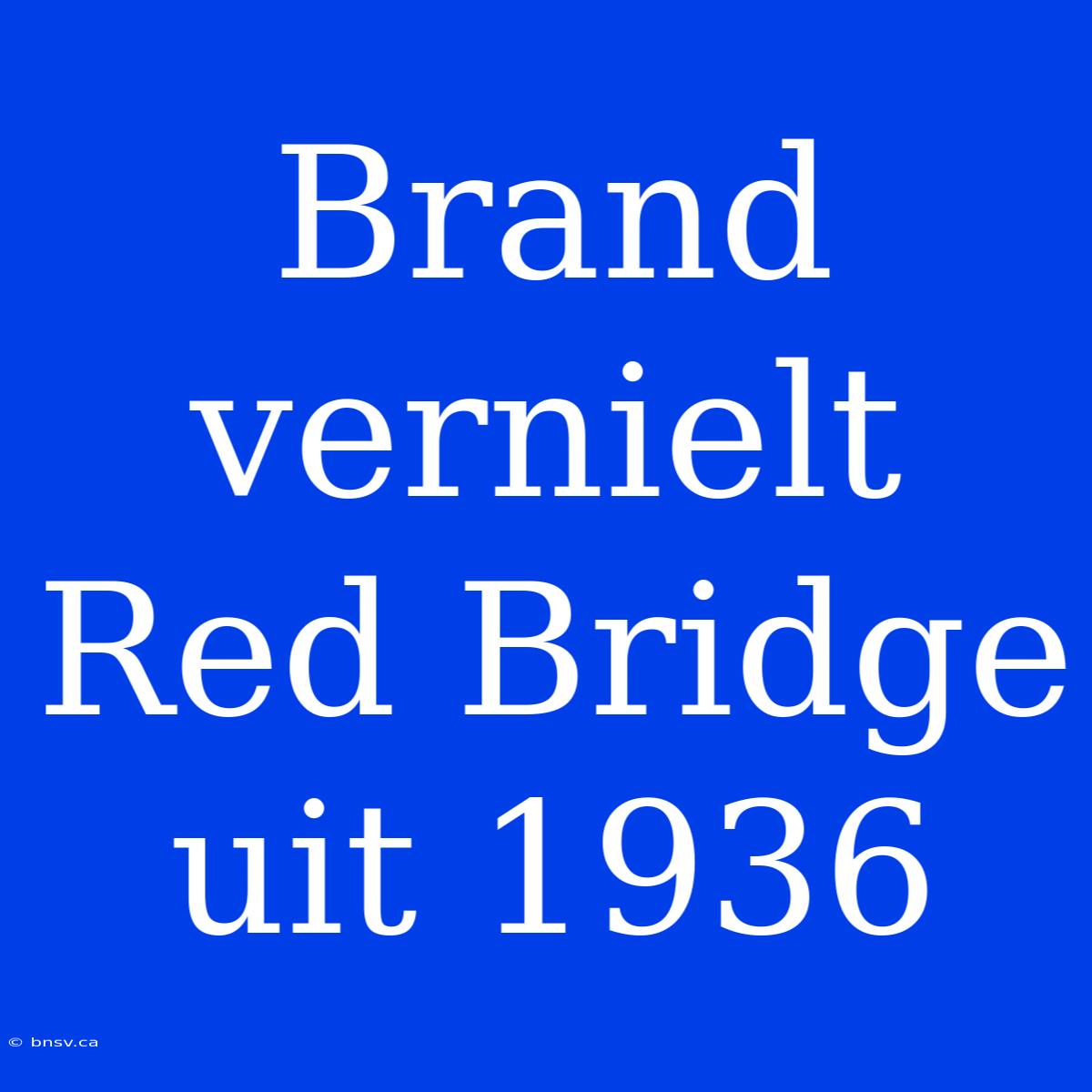 Brand Vernielt Red Bridge Uit 1936