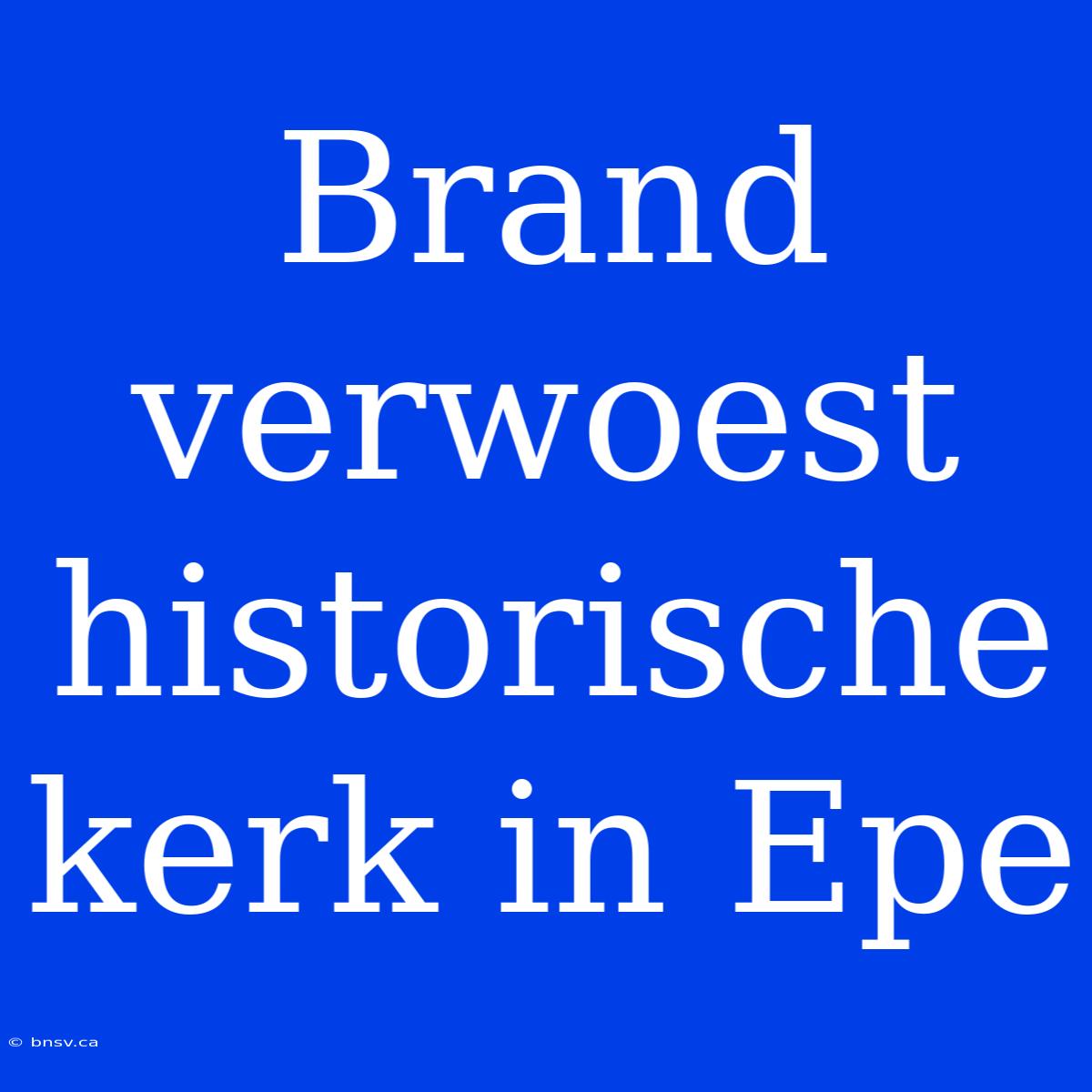 Brand Verwoest Historische Kerk In Epe