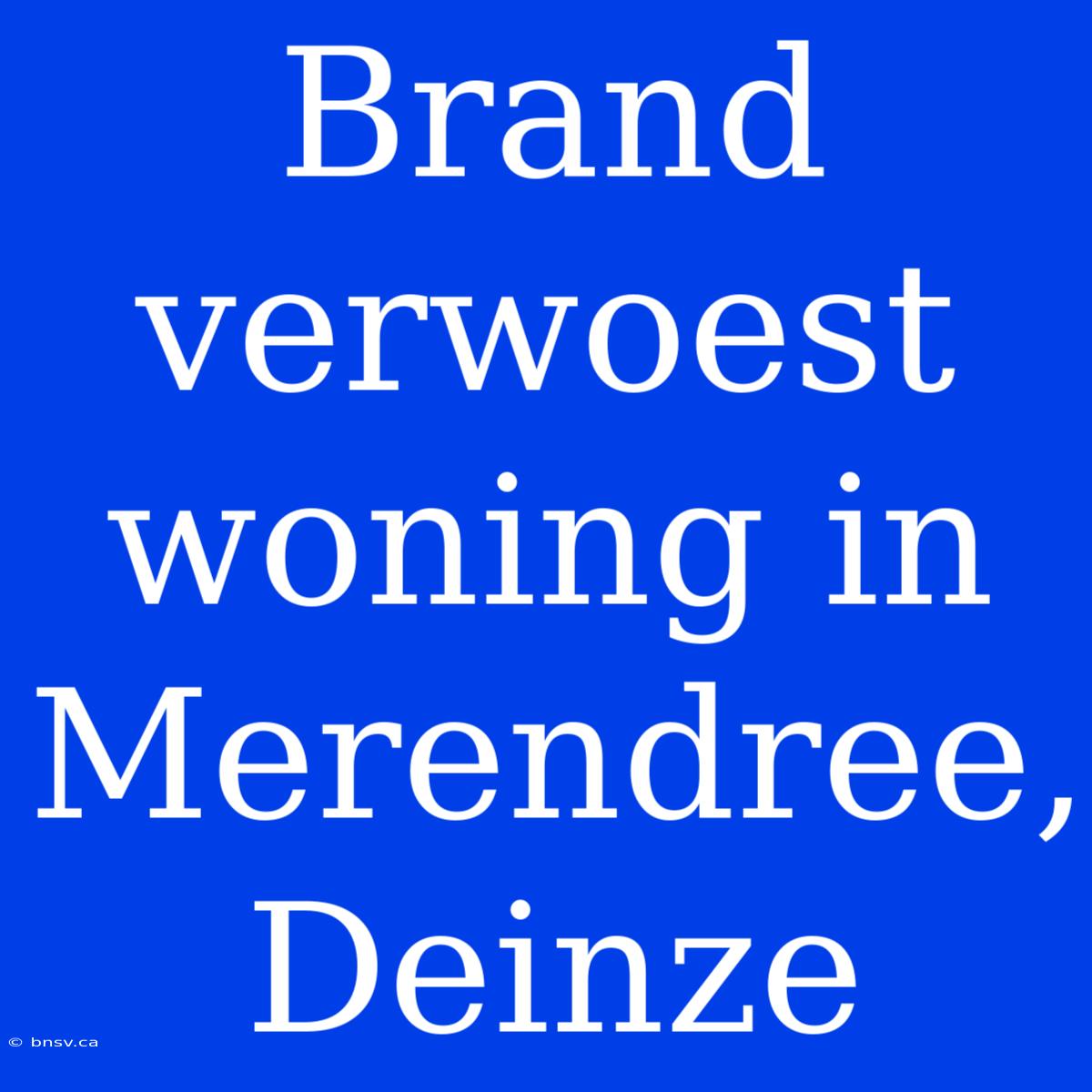 Brand Verwoest Woning In Merendree, Deinze