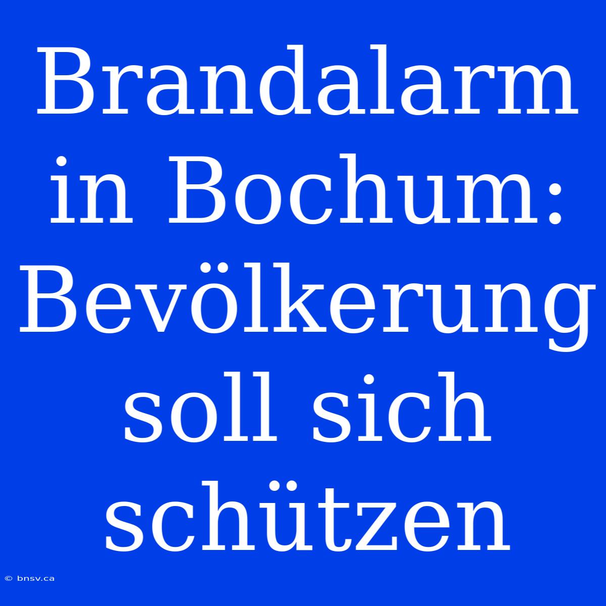 Brandalarm In Bochum: Bevölkerung Soll Sich Schützen