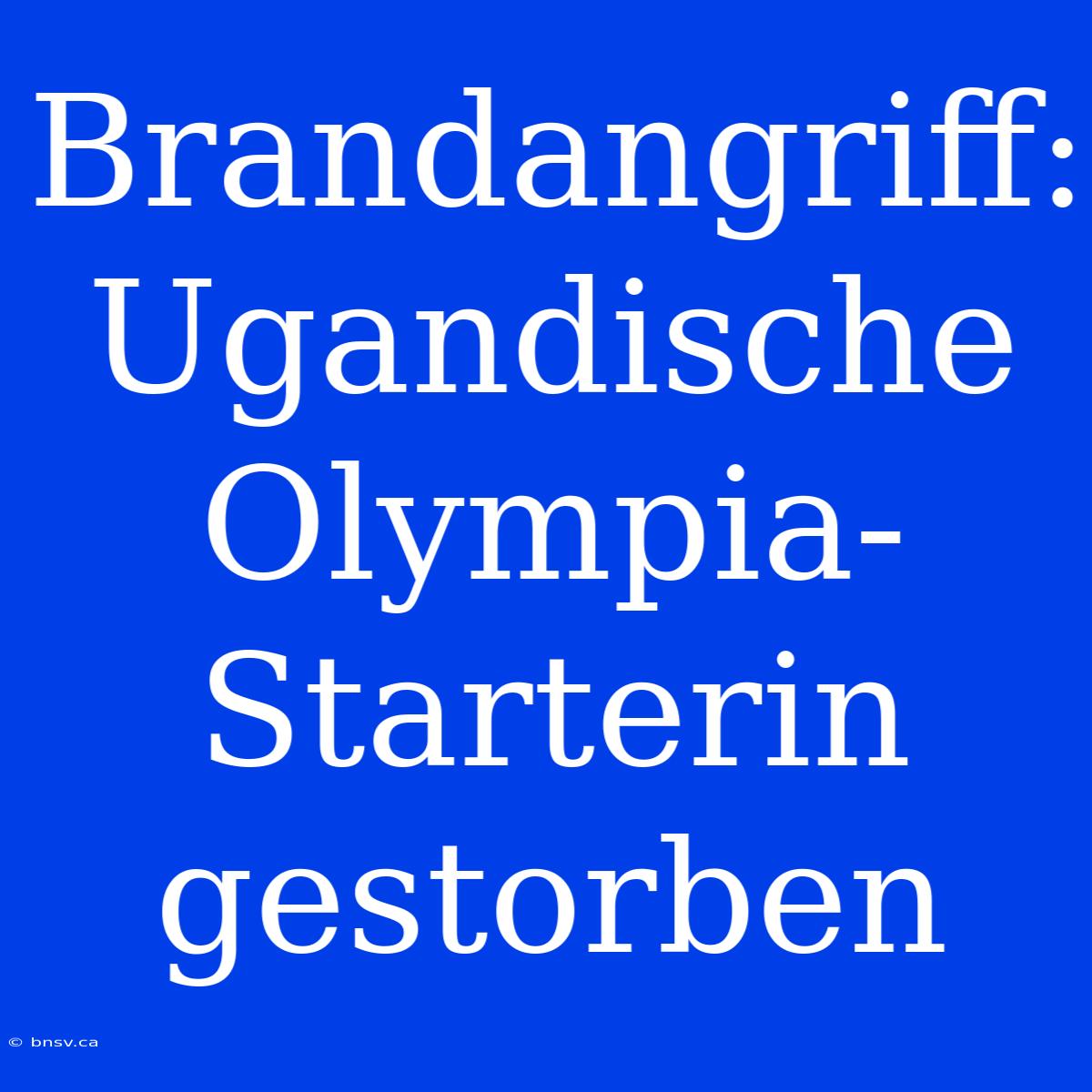 Brandangriff: Ugandische Olympia-Starterin Gestorben