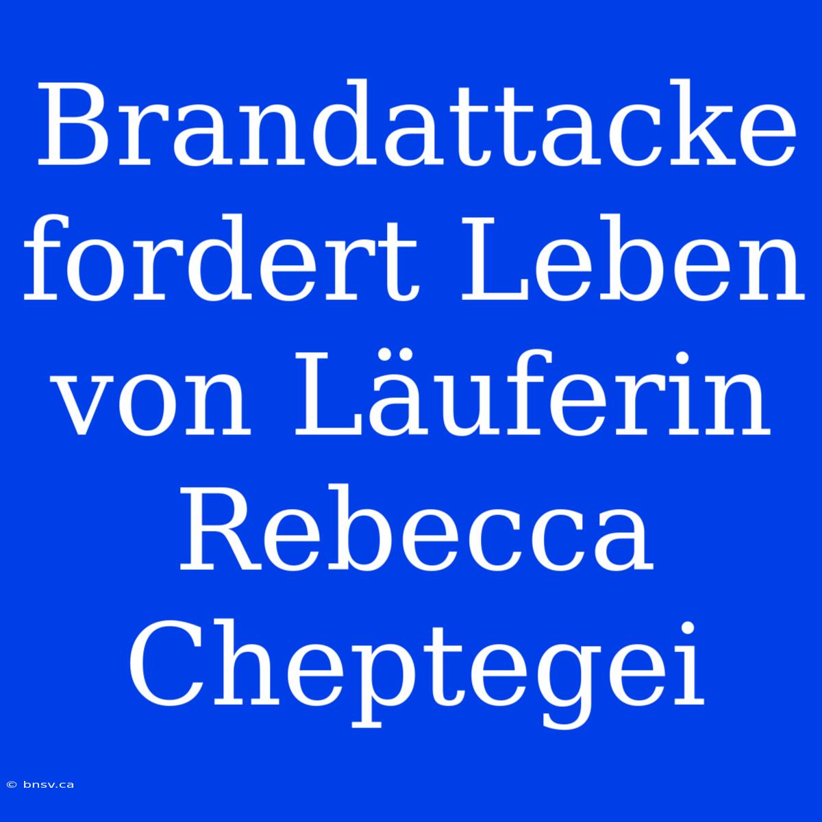 Brandattacke Fordert Leben Von Läuferin Rebecca Cheptegei