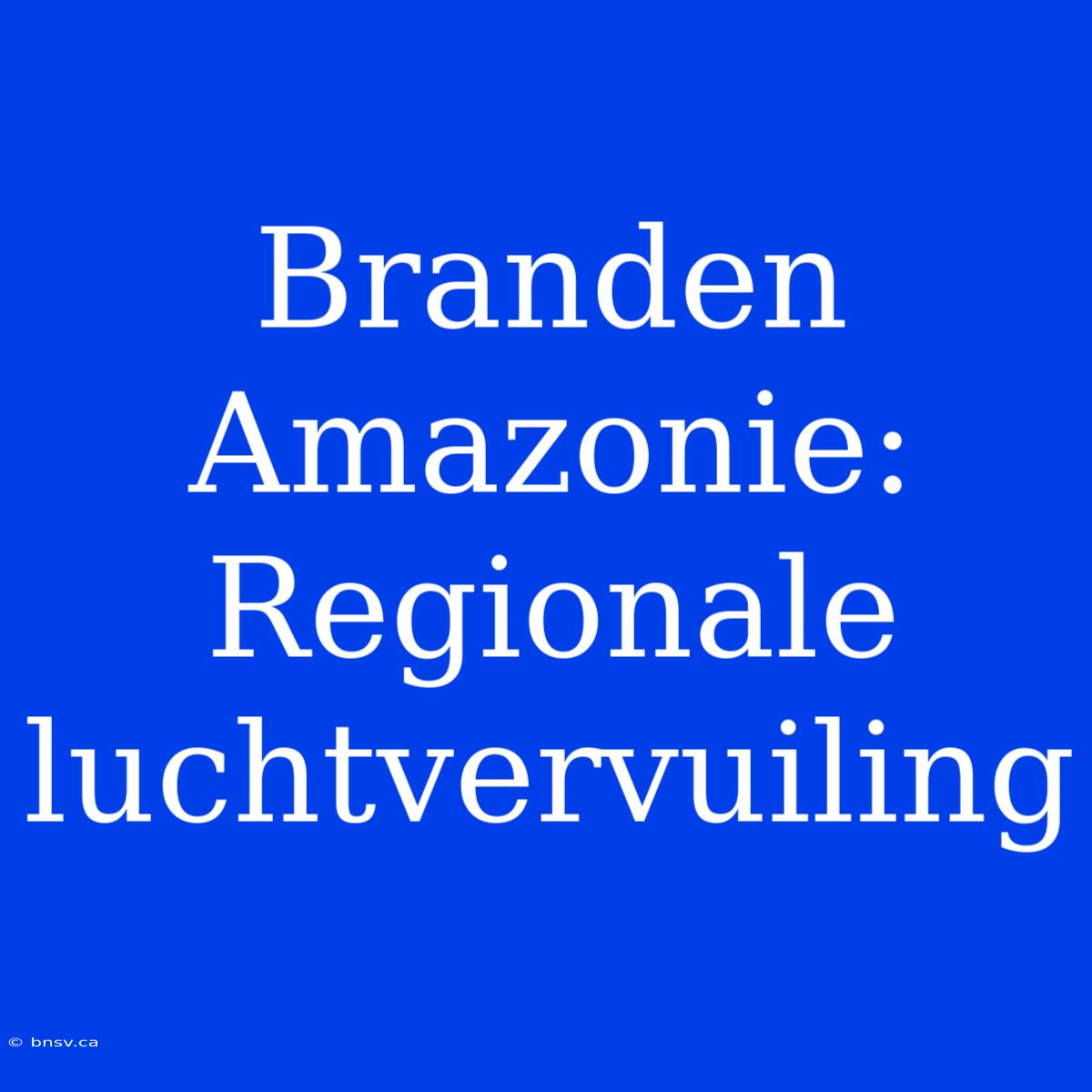 Branden Amazonie: Regionale Luchtvervuiling