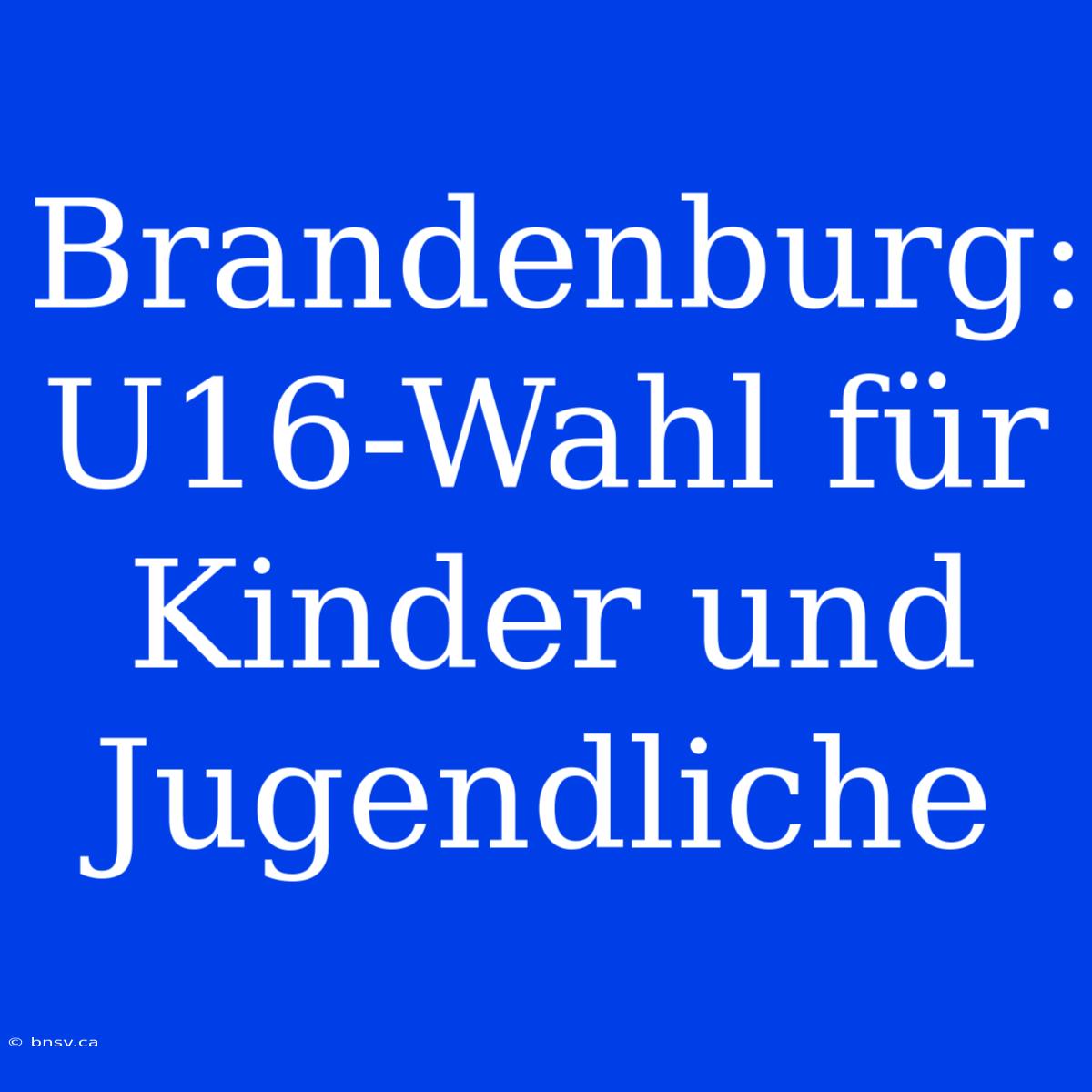 Brandenburg: U16-Wahl Für Kinder Und Jugendliche