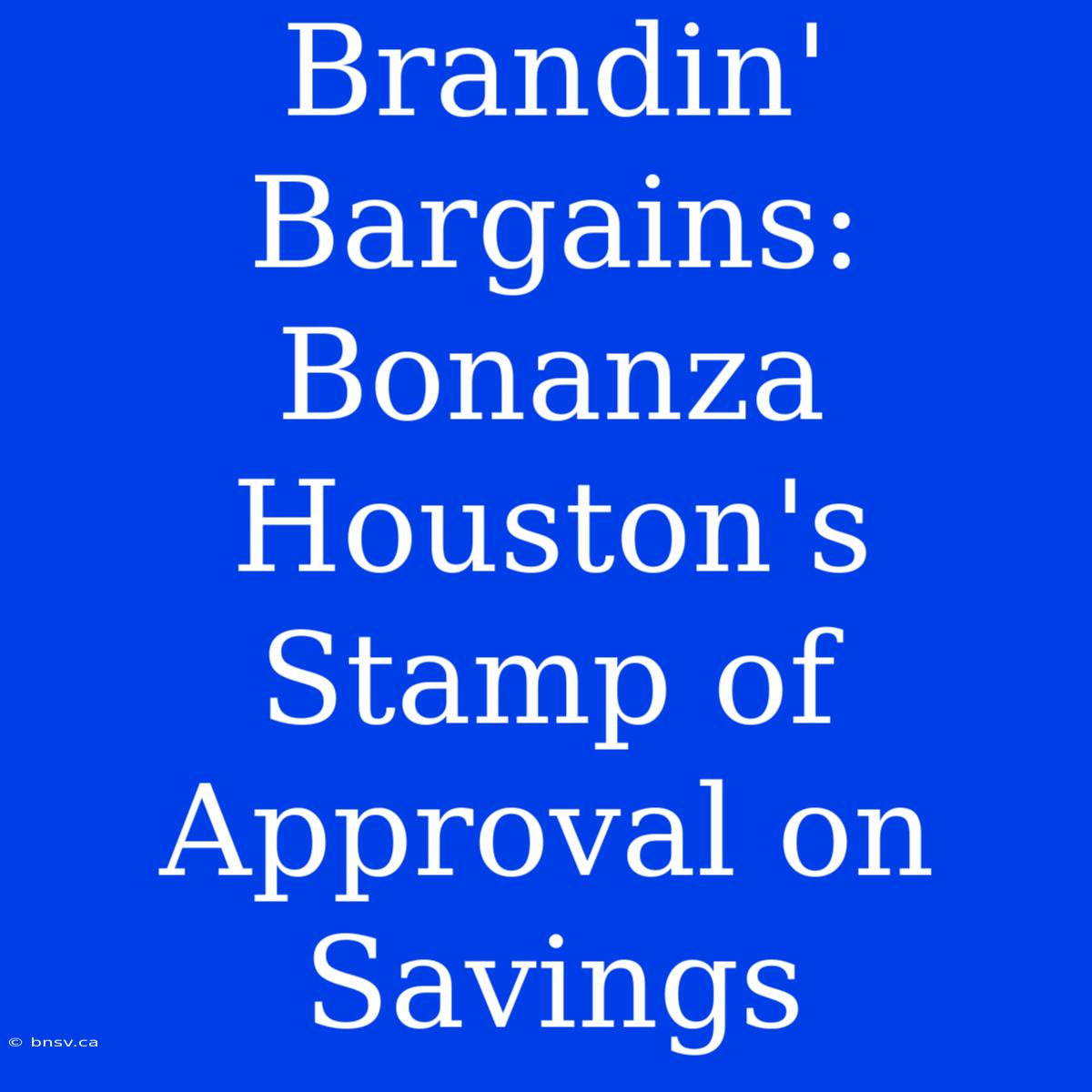 Brandin' Bargains: Bonanza Houston's Stamp Of Approval On Savings