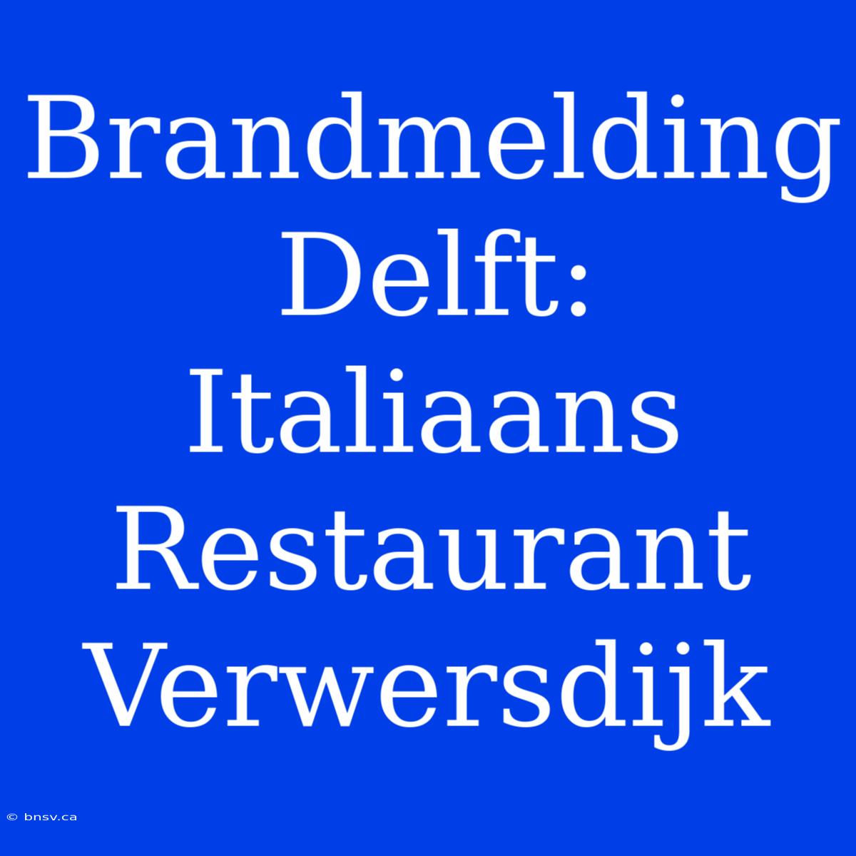 Brandmelding Delft: Italiaans Restaurant Verwersdijk