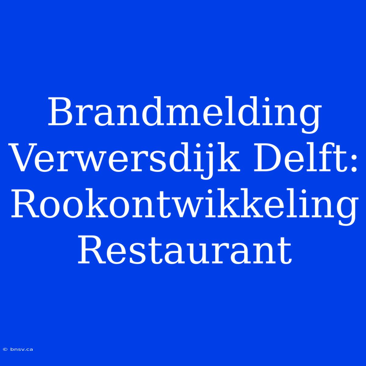 Brandmelding Verwersdijk Delft: Rookontwikkeling Restaurant