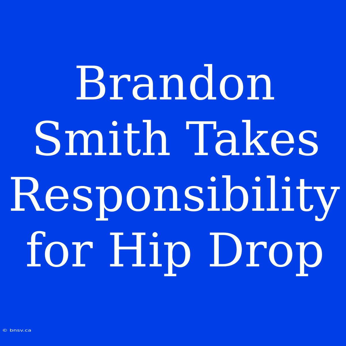 Brandon Smith Takes Responsibility For Hip Drop