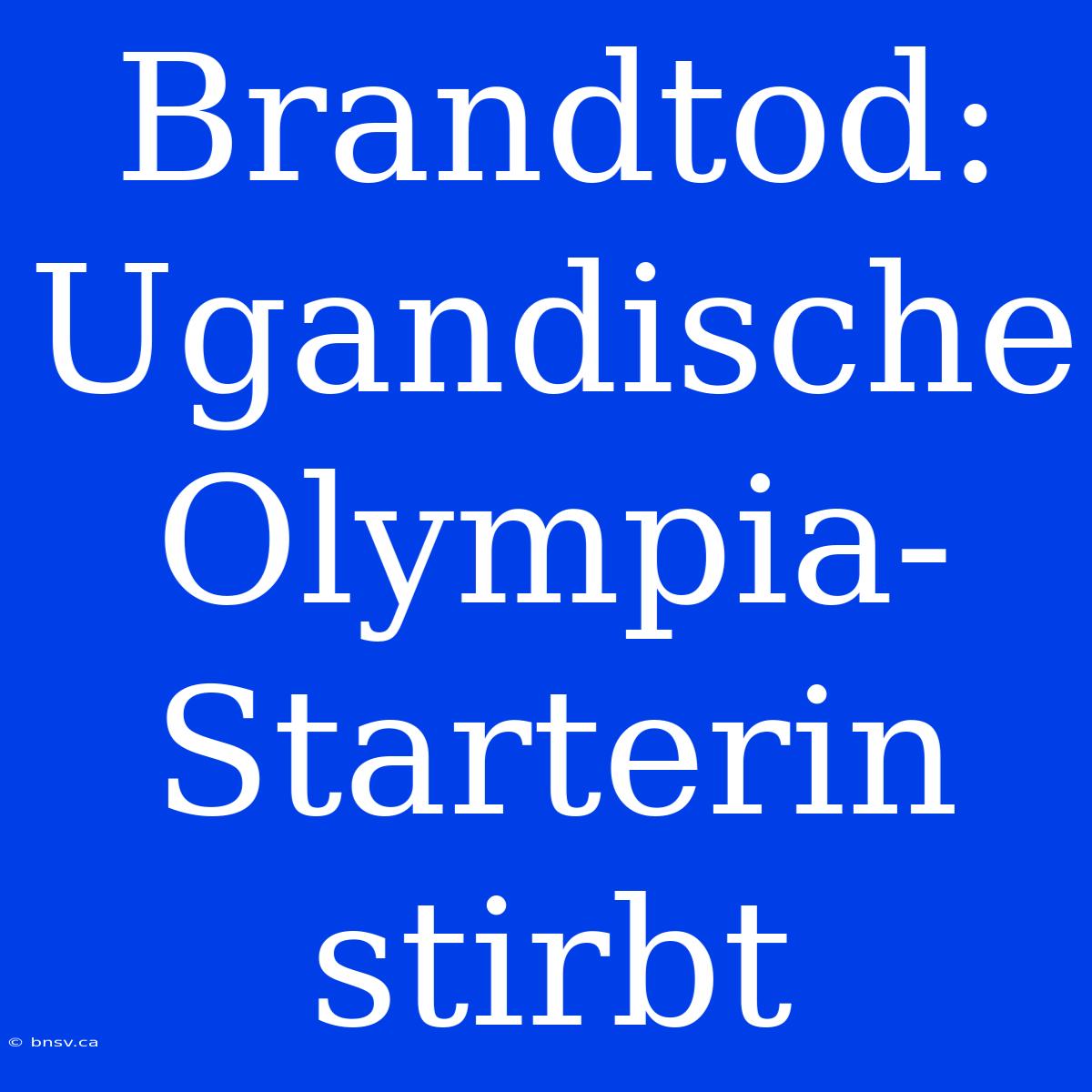 Brandtod: Ugandische Olympia-Starterin Stirbt