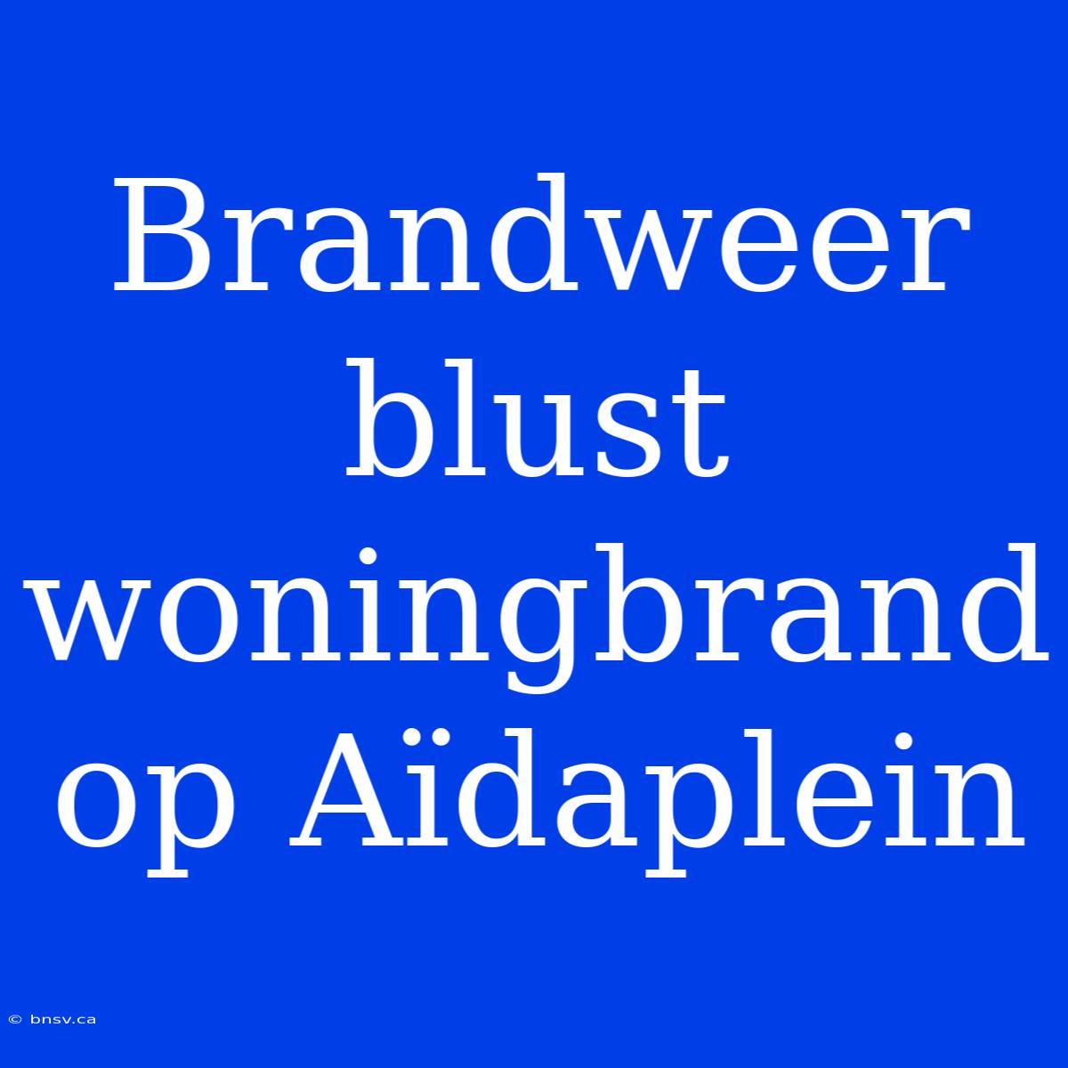 Brandweer Blust Woningbrand Op Aïdaplein