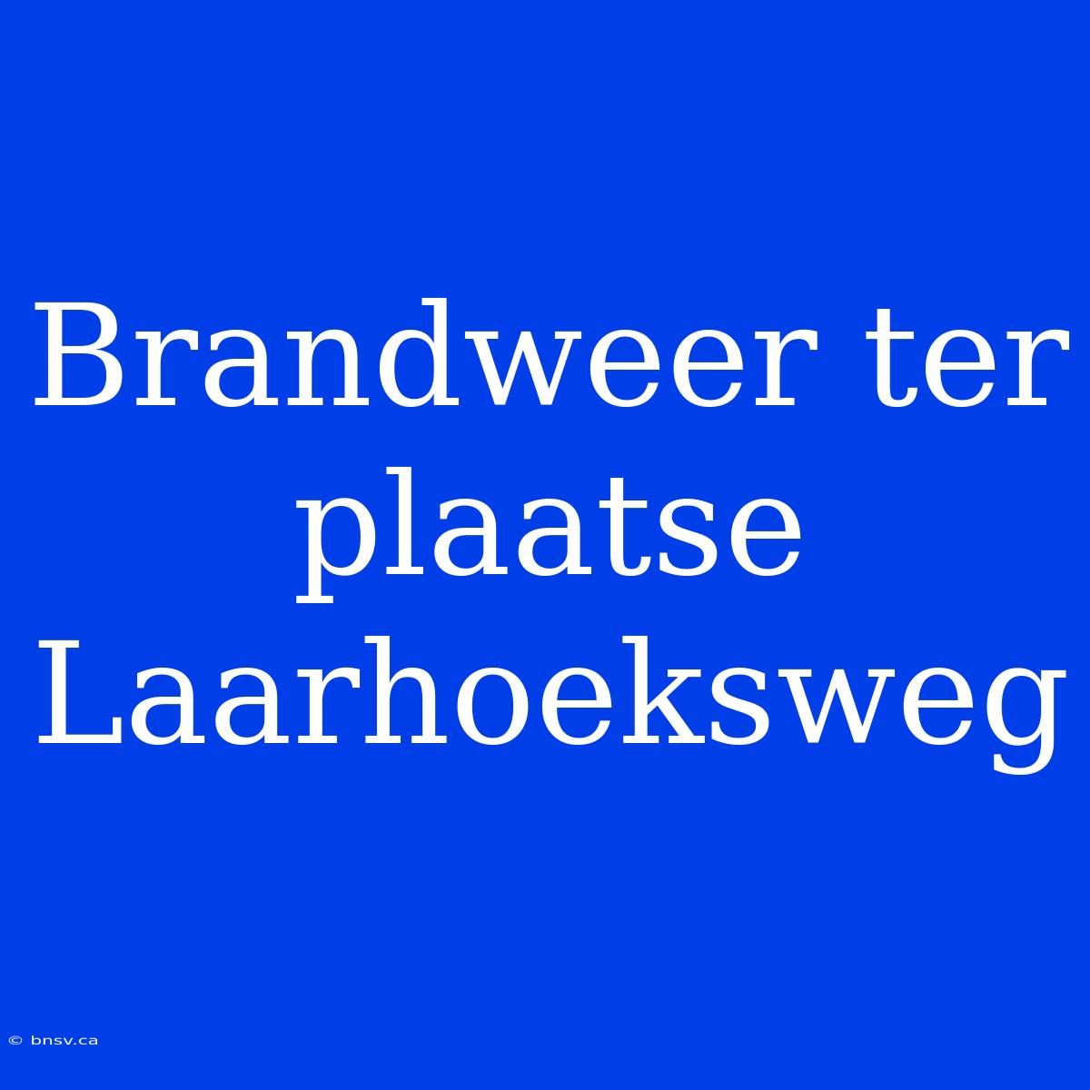 Brandweer Ter Plaatse Laarhoeksweg