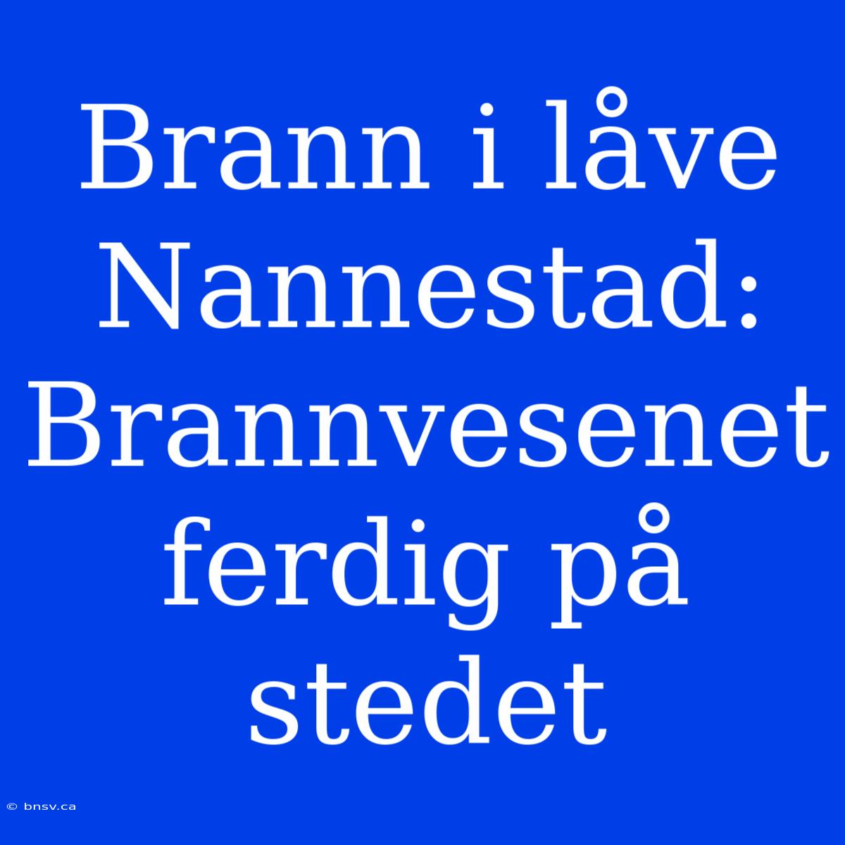 Brann I Låve Nannestad: Brannvesenet Ferdig På Stedet