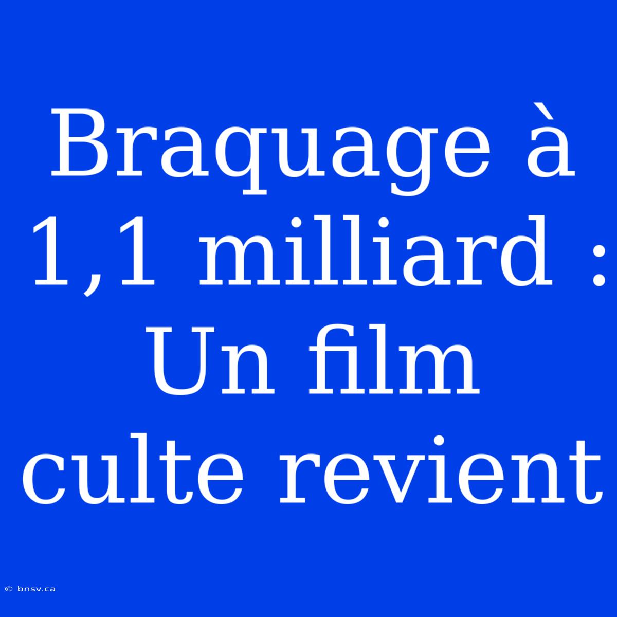 Braquage À 1,1 Milliard : Un Film Culte Revient