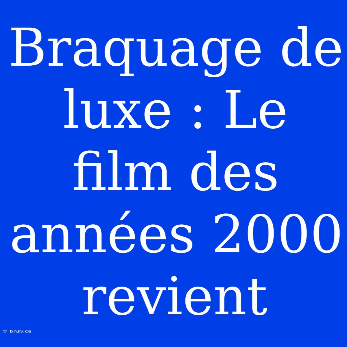 Braquage De Luxe : Le Film Des Années 2000 Revient