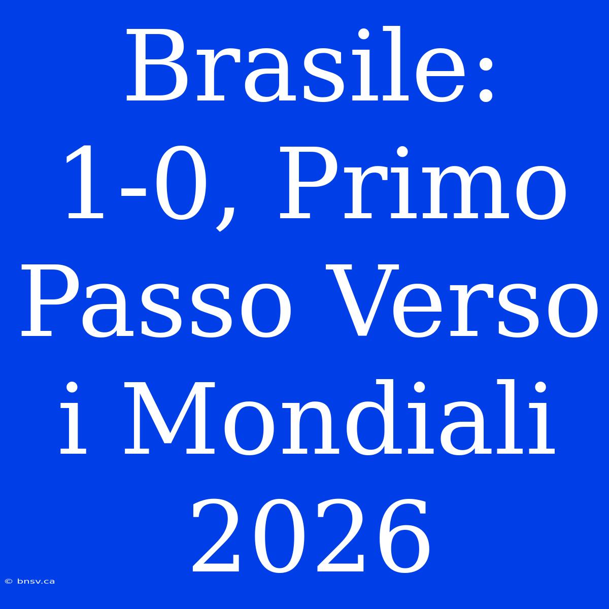 Brasile: 1-0, Primo Passo Verso I Mondiali 2026