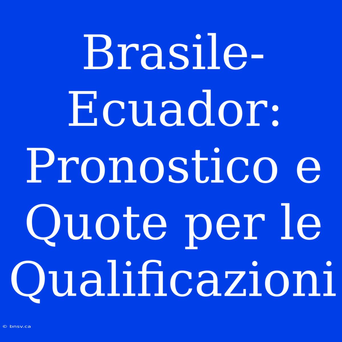 Brasile-Ecuador: Pronostico E Quote Per Le Qualificazioni