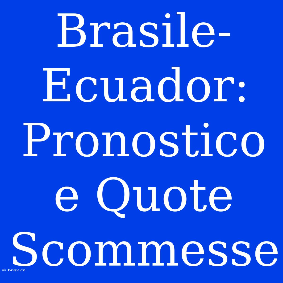 Brasile-Ecuador: Pronostico E Quote Scommesse