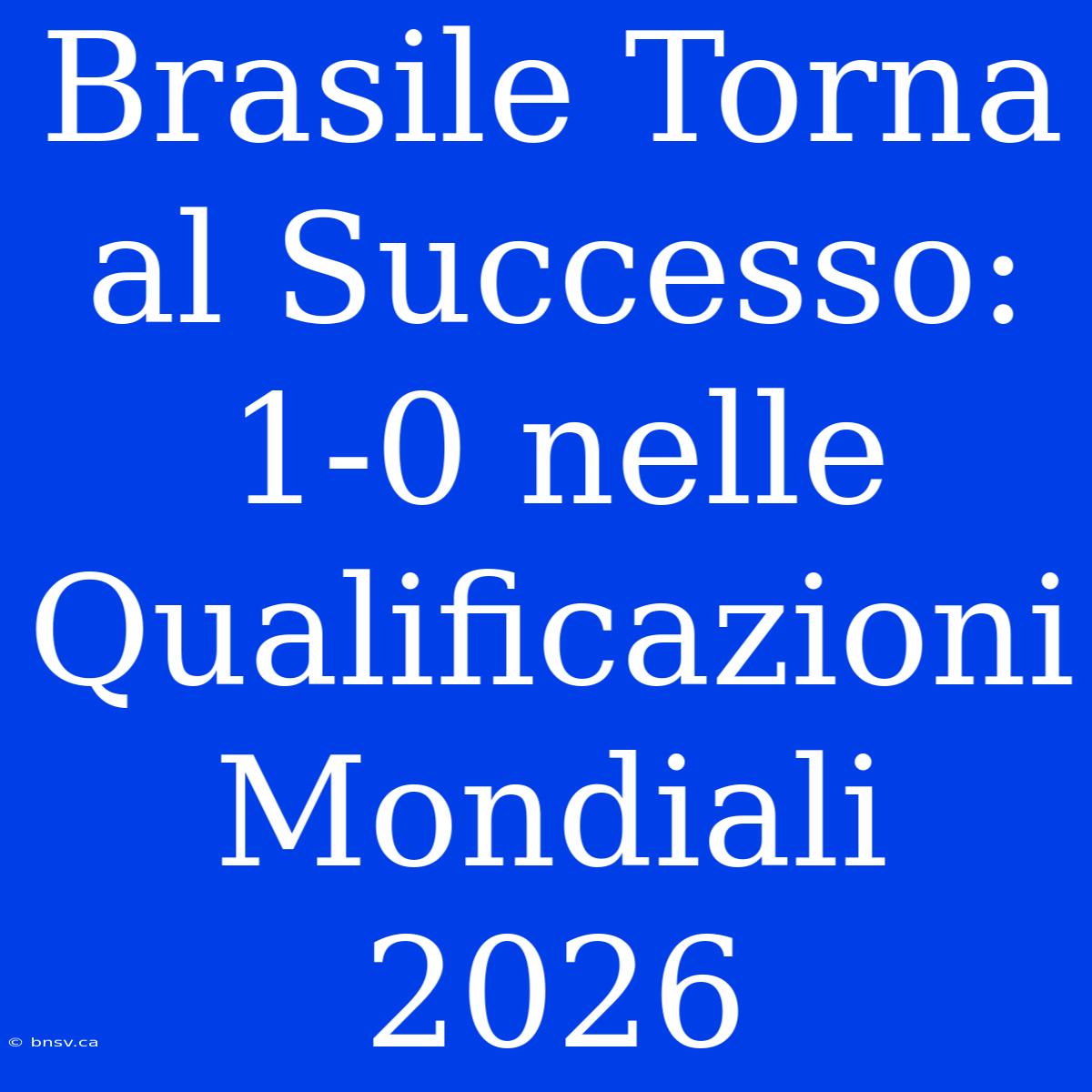 Brasile Torna Al Successo: 1-0 Nelle Qualificazioni Mondiali 2026