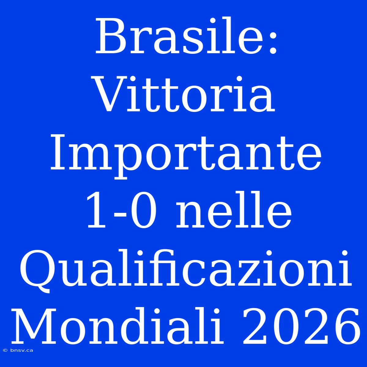 Brasile: Vittoria Importante 1-0 Nelle Qualificazioni Mondiali 2026