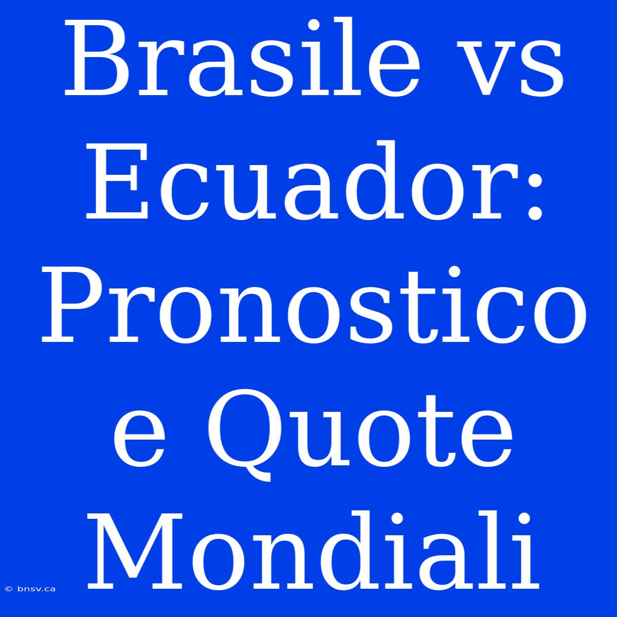 Brasile Vs Ecuador: Pronostico E Quote Mondiali