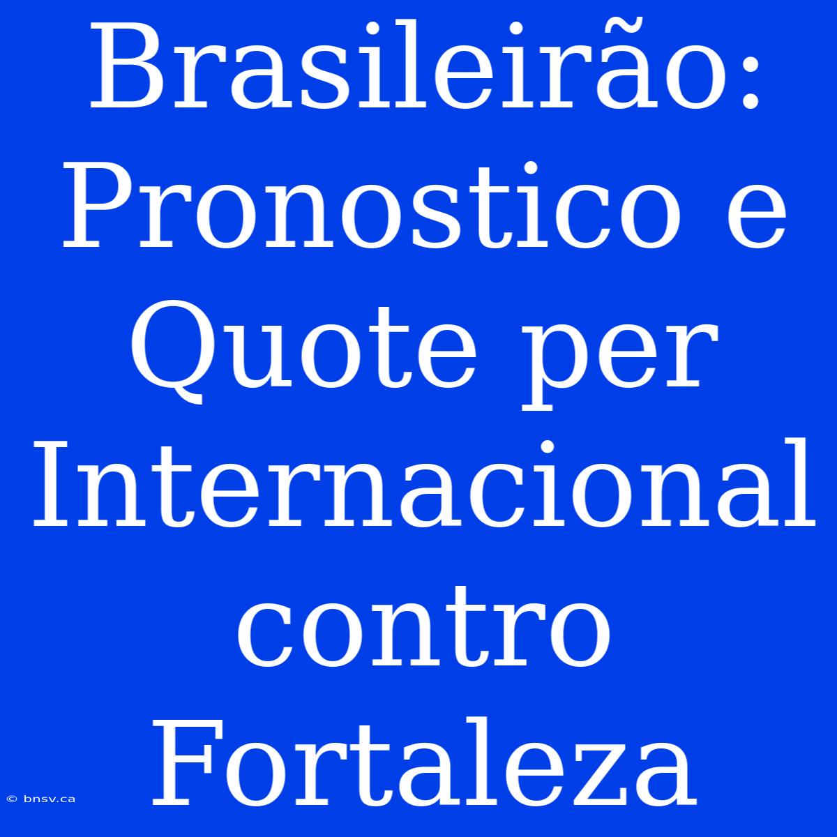 Brasileirão: Pronostico E Quote Per Internacional Contro Fortaleza