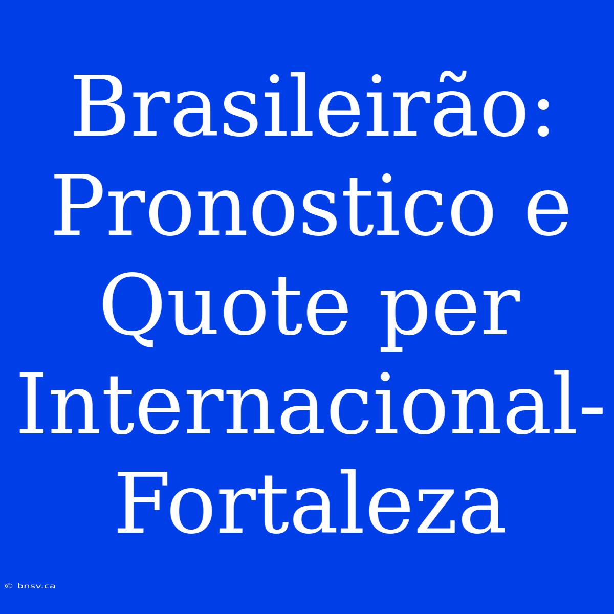 Brasileirão: Pronostico E Quote Per Internacional-Fortaleza