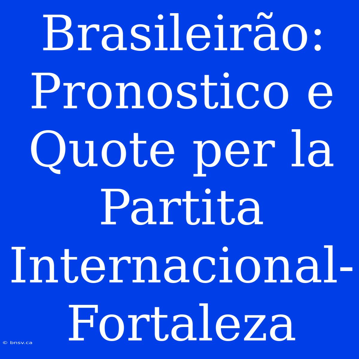 Brasileirão: Pronostico E Quote Per La Partita Internacional-Fortaleza