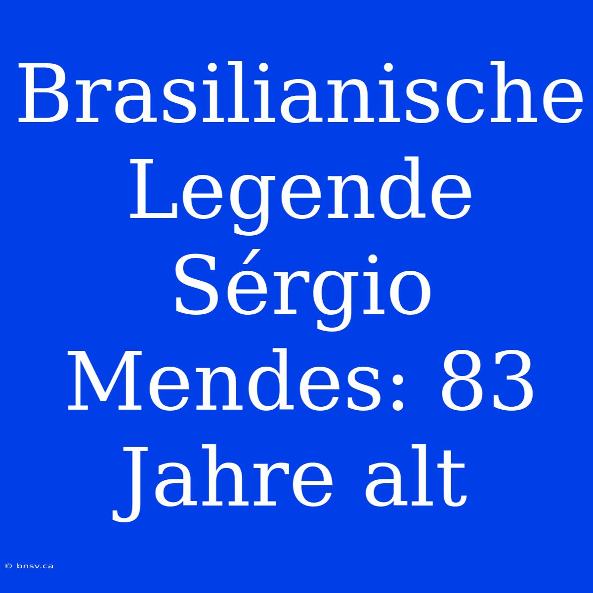 Brasilianische Legende Sérgio Mendes: 83 Jahre Alt