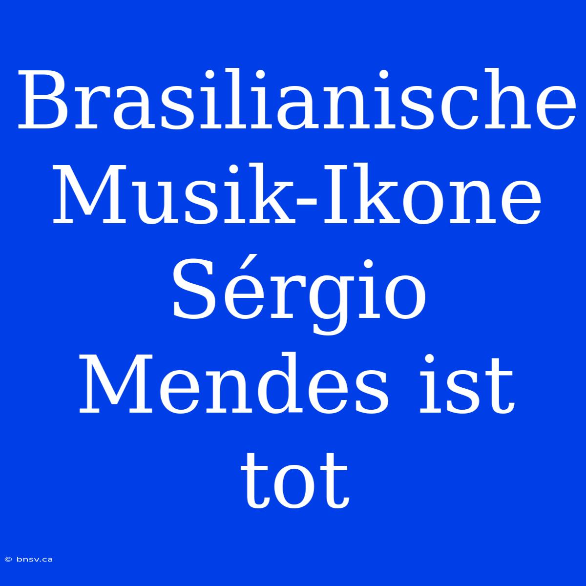 Brasilianische Musik-Ikone Sérgio Mendes Ist Tot