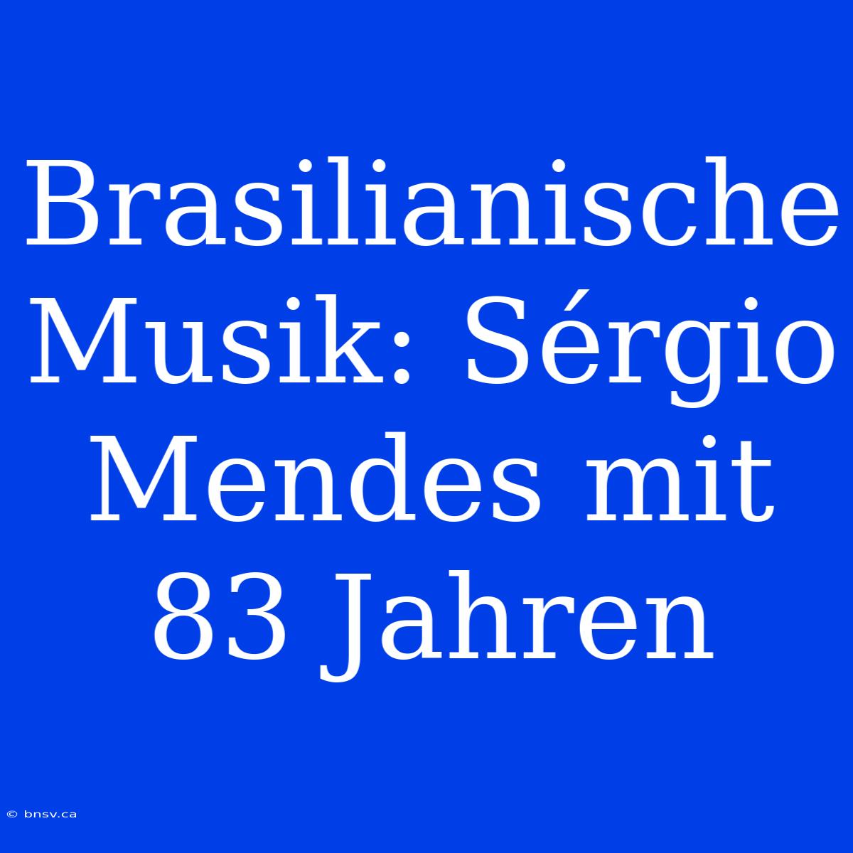 Brasilianische Musik: Sérgio Mendes Mit 83 Jahren