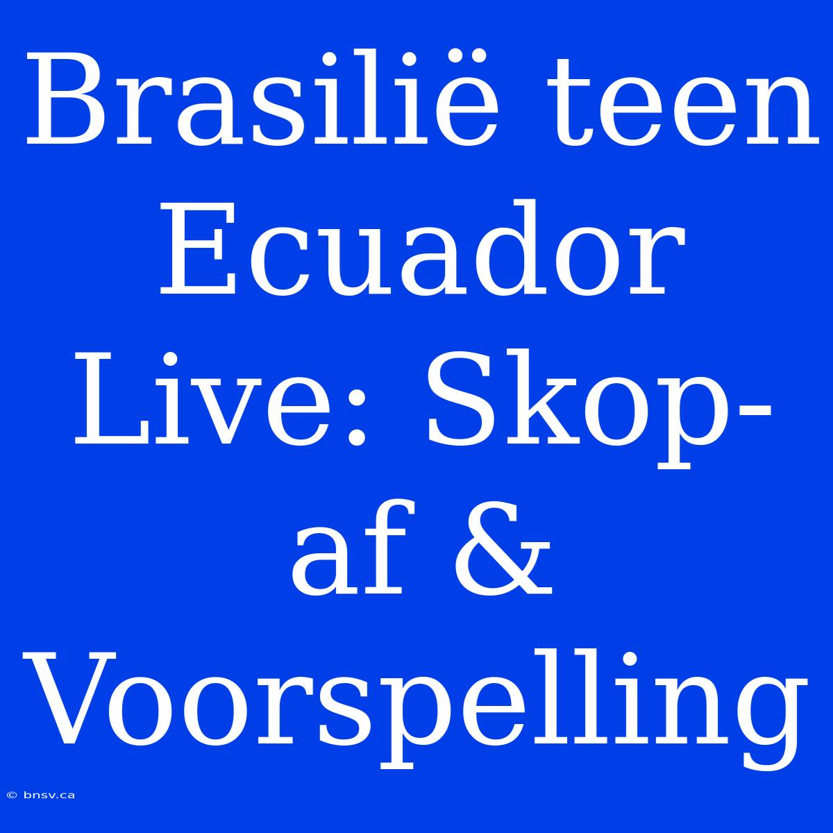 Brasilië Teen Ecuador Live: Skop-af & Voorspelling