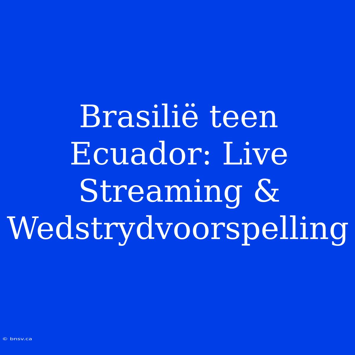 Brasilië Teen Ecuador: Live Streaming & Wedstrydvoorspelling