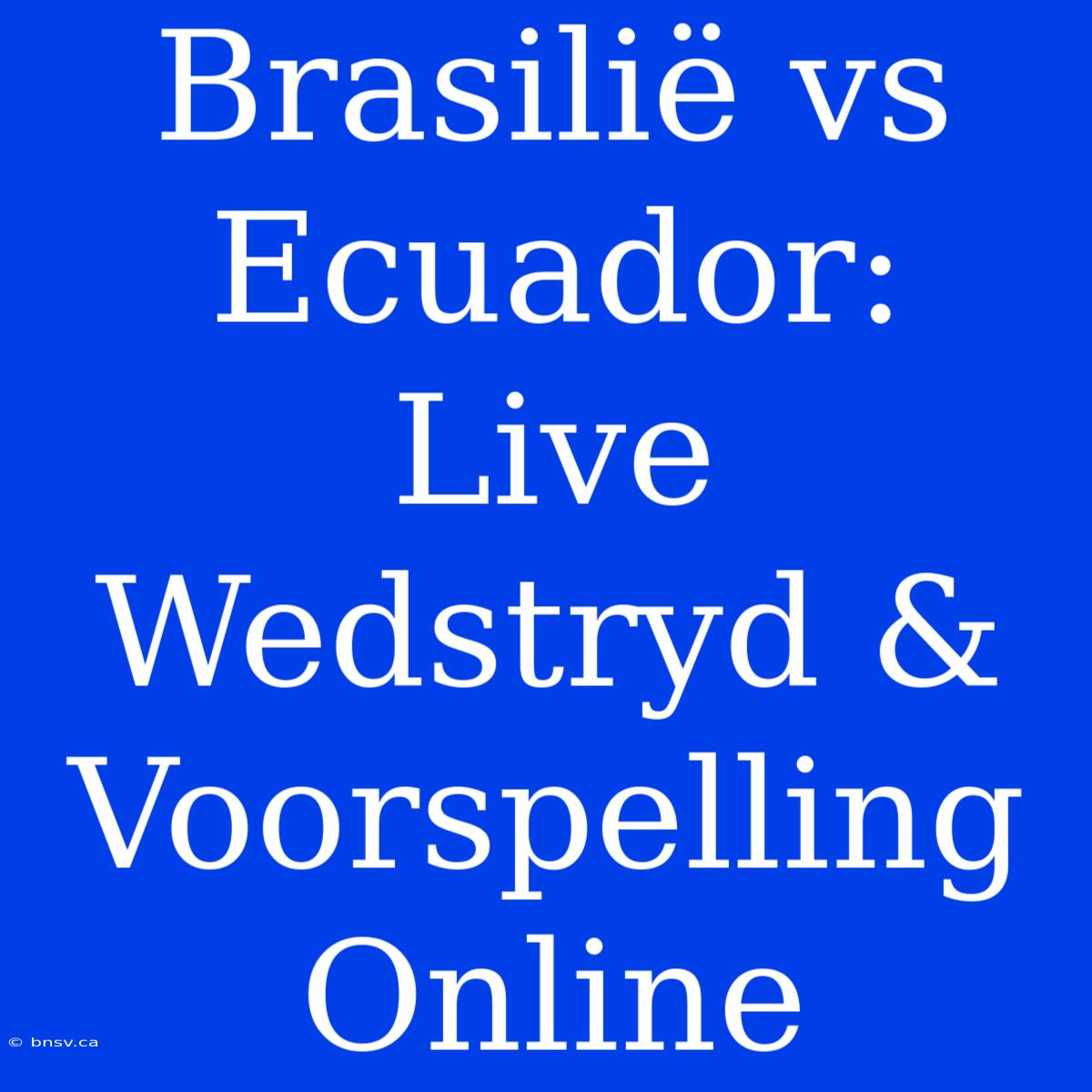 Brasilië Vs Ecuador: Live Wedstryd & Voorspelling Online