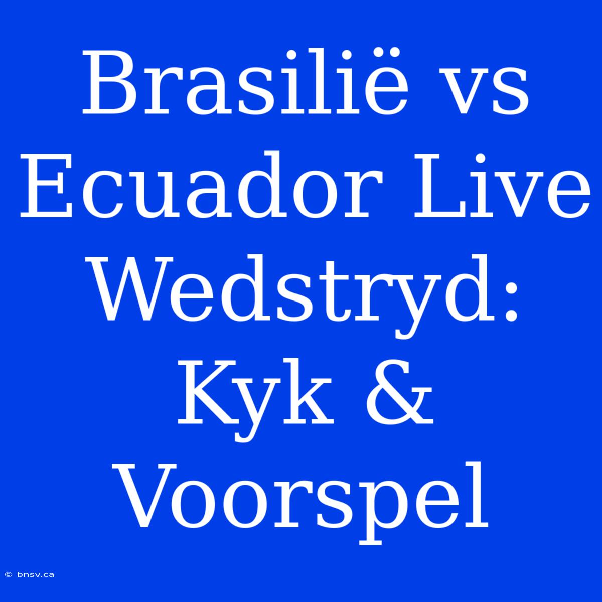 Brasilië Vs Ecuador Live Wedstryd: Kyk & Voorspel