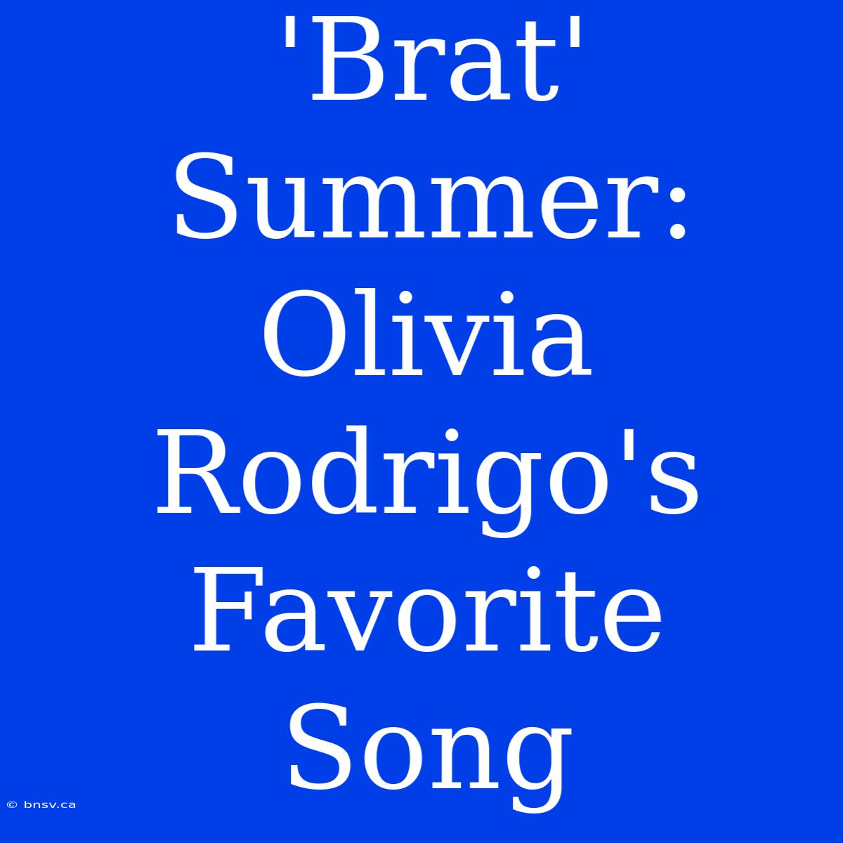 'Brat' Summer: Olivia Rodrigo's Favorite Song